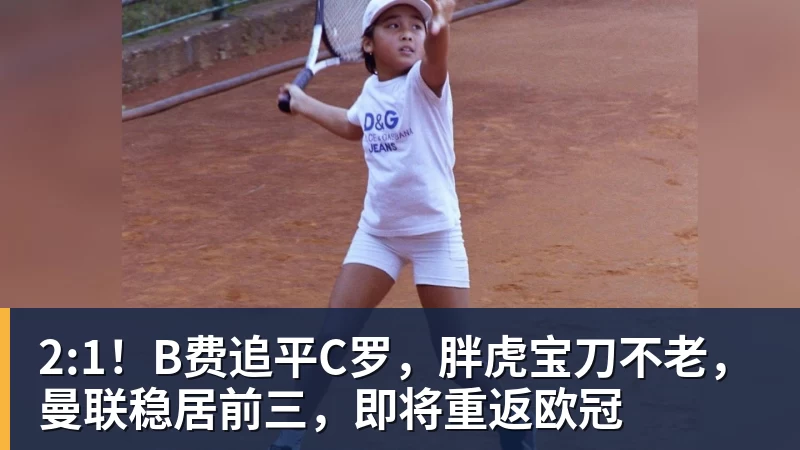 hg网投2:1!B费追平C罗,胖虎宝刀不老,曼联稳居前三,即将重返欧冠