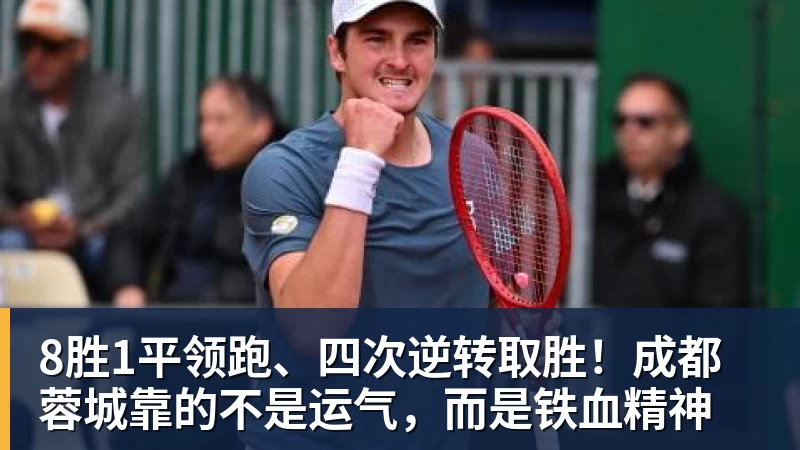 hg网投8胜1平领跑、四次逆转取胜！成都蓉城靠的不是运气，而是铁血精神